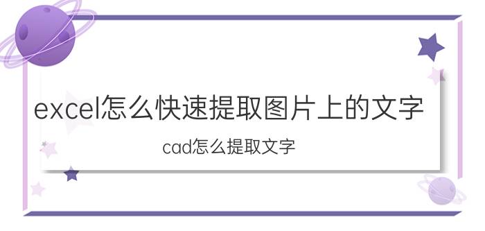 excel怎么快速提取图片上的文字 cad怎么提取文字？